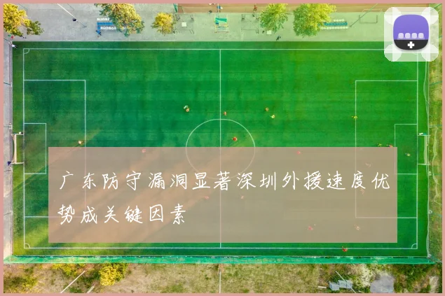 广东防守漏洞显著深圳外援速度优势成关键因素