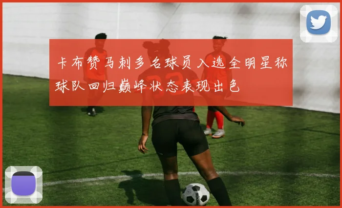 卡布赞马刺多名球员入选全明星称球队回归巅峰状态表现出色