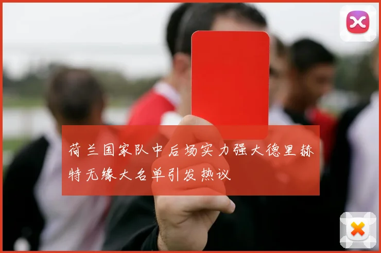 荷兰国家队中后场实力强大德里赫特无缘大名单引发热议