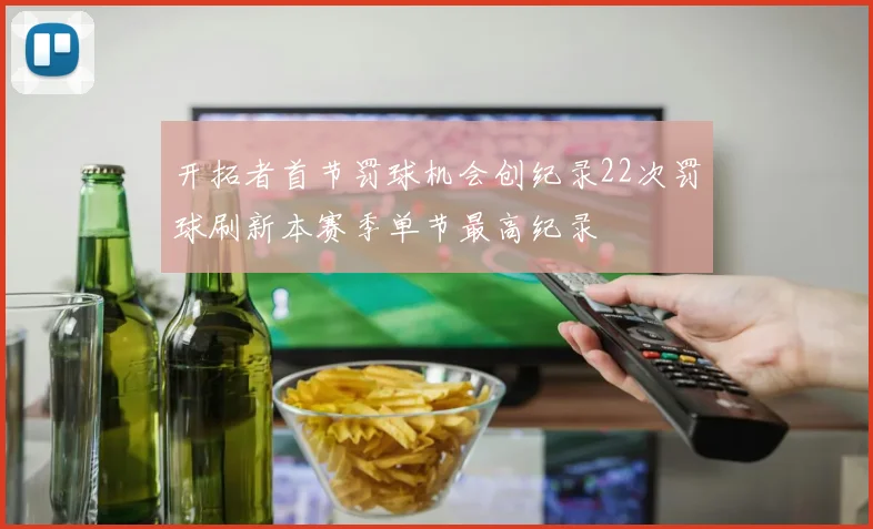 开拓者首节罚球机会创纪录22次罚球刷新本赛季单节最高纪录