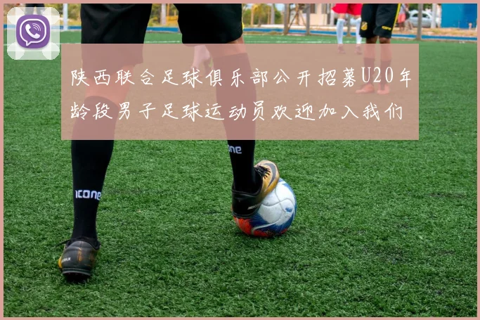 陕西联合足球俱乐部公开招募U20年龄段男子足球运动员欢迎加入我们的团队