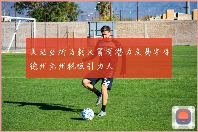美记分析马刺火箭有潜力交易字母德州无州税吸引力大